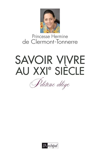 Savoir vivre au XXIe siècle - Hermine de Clermont-Tonnerre - L'Archipel