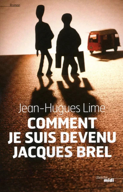 Comment je suis devenu Jacques Brel - Jean-Hugues Lime - Cherche Midi