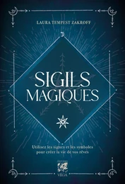 Sigils magiques - Utilisez les signes et les symboles pour créer la vie de vos rêves