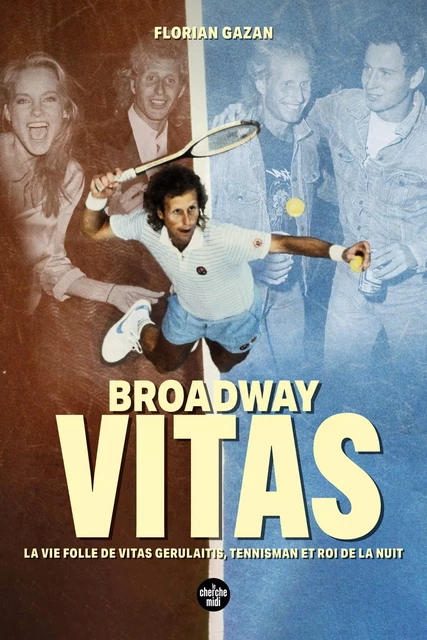 Broadway Vitas - La vie folle de Vitas Gerulaitis, tennisman et roi de la nuit - Florian Gazan - Cherche Midi