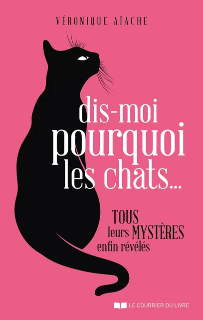 Dis-moi pourquoi les chats... - Tous leurs mystères enfin révélés - Véronique Aïache - Courrier du livre