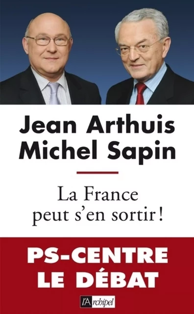 La France peut s'en sortir ! - Jean Arthuis, Michel Sapin, Xavier Panon - L'Archipel