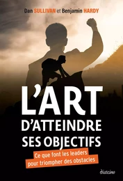 L'art d'atteindre ses objectifs - Ce que font les leaders pour triompher des obstacles