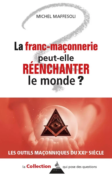 La franc-maçonnerie peut-elle réenchanter le monde ? - Michel Maffesoli - Dervy