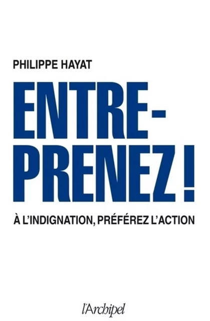 Entreprenez ! - Philippe Hayat - L'Archipel