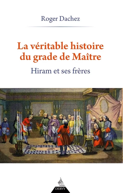 La Véritable Histoire du grade de Maître - Hiram et ses Frères - Roger Dachez - Dervy