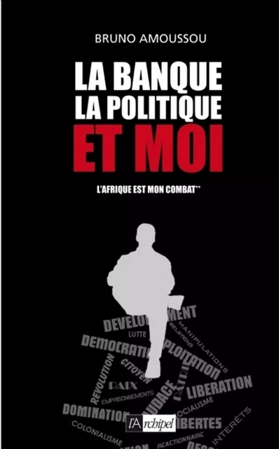 La banque, la politique et moi - Bruno Amoussou - L'Archipel