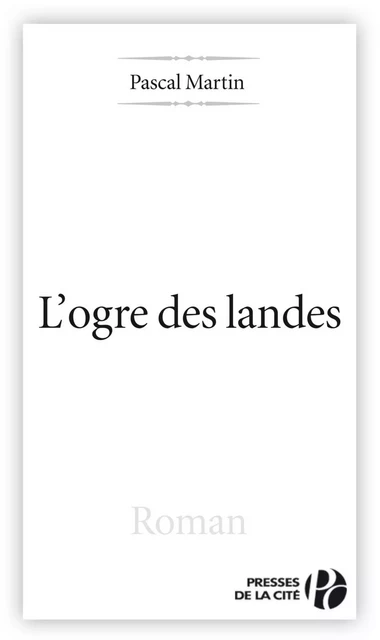 L'Ogre des Landes - Pascal Martin - Place des éditeurs