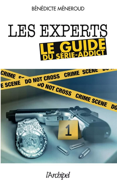 Les Experts, le guide du serie-addict - Bénédicte Meneroud - L'Archipel