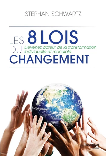 Les 8 lois du changement - Devenez acteur de la transformation individuelle et mondiale - Stephan A. Schwartz - Tredaniel