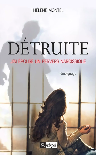 Détruite - J'ai épousé un pervers narcissique - Hélène Montel - L'Archipel