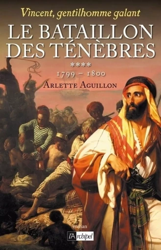 Vincent, gentilhomme galant - tome 4 Le bataillon des ténèbres - Arlette Aguillon - L'Archipel