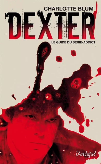 Dexter - Le guide du série-addict - Charlotte Blum - L'Archipel