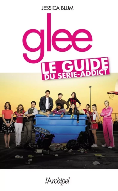 Glee - Le guide du série-addict - Jessica Blum - L'Archipel