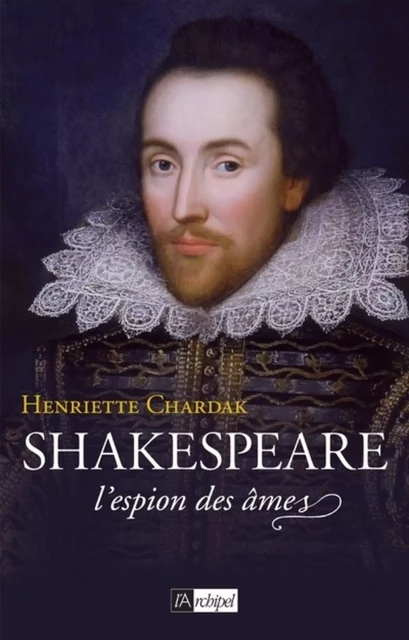 Shakespeare - L'espion des âmes - (1564-1594) - Henriette Edwige Chardak - L'Archipel