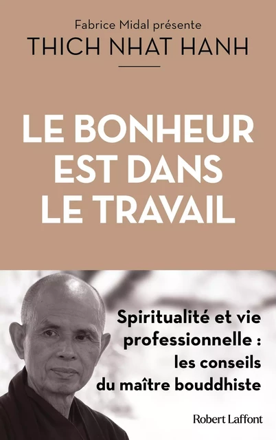 Le Bonheur est dans le travail - Spiritualité et vie professionnelle : les conseils du maître bouddhiste - Nhat Thich Hanh - Groupe Robert Laffont