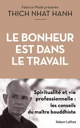 Le Bonheur est dans le travail - Spiritualité et vie professionnelle : les conseils du maître bouddhiste