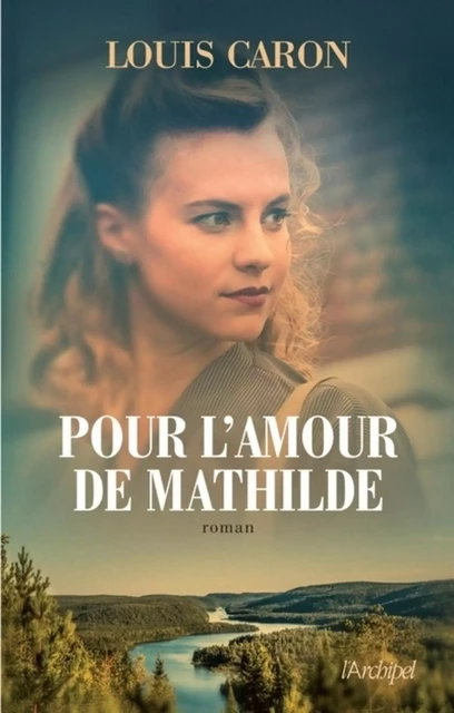 Pour l'amour de Mathilde - Louis Caron - L'Archipel