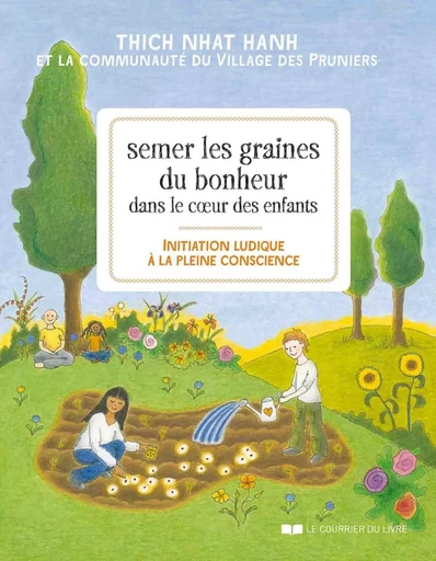 Semer les graines du bonheur dans le coeur des enfants - Initiation ludique à la pleine conscience - Nhat Thich Hanh - Courrier du livre