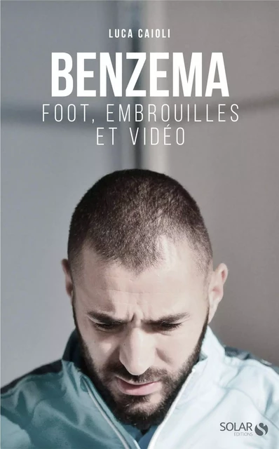 Benzema : Foot, embrouilles et vidéo - Luca Caioli - edi8