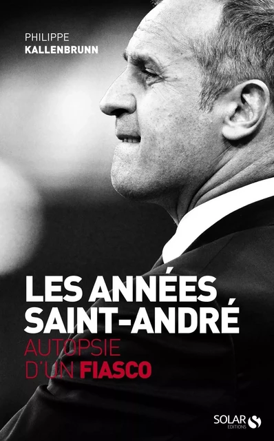 Les années Saint-André. Autopsie d'un fiasco - Philippe KALLENBRUNN - edi8