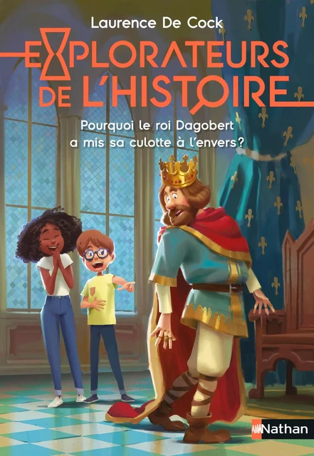 Explorateurs de l'Histoire : Pourquoi le roi Dagobert a-t-il mis sa culotte à l'envers ? - Explorateurs de l'histoire - Dès 8 ans - Laurence de Cock, Eva Grynszpan - Nathan