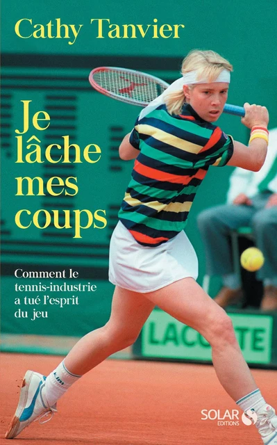 Je lâche mes coups-Comment le tennis a perdu son âme - Catherine Tanvier - edi8