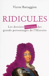 Ridicules ! Les dossiers inavoués des grands personnages de l'Histoire