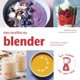 Mes recettes au blender - 150 recettes simples et gourmandes !