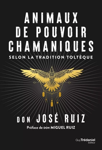 Animaux de pouvoir chamaniques - selon la tradition toltèque - Don José Ruiz - Tredaniel