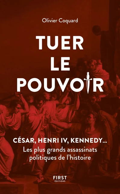 Tuer le pouvoir - César, Henri IV, Kennedy... Les plus grands assassinats politiques de l'histoire - Olivier Coquard - edi8