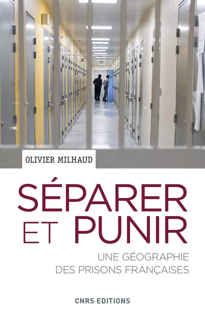 Séparer et punir. Une géographie des prisons Françaises - Olivier Milhaud - CNRS editions