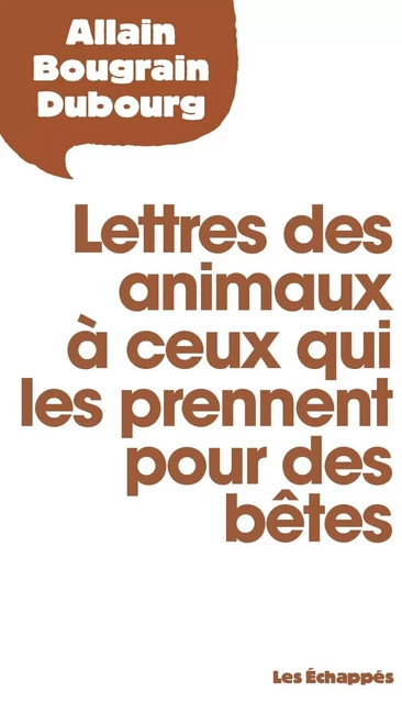 Lettres des animaux à ceux qui les prennent pour des bêtes - Allain Bougrain-Dubourg - Les echappes