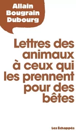 Lettres des animaux à ceux qui les prennent pour des bêtes