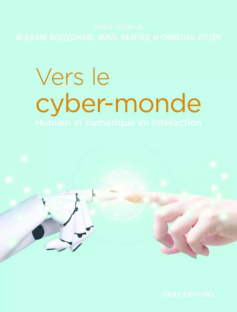 Vers le cyber-monde. Humain et numérique en interaction - Mokrane Bouzeghoub, Jamal Daafouz, Christian Jutten - CNRS editions