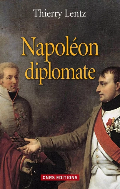 Napoléon diplomate - Thierry Lentz - CNRS editions