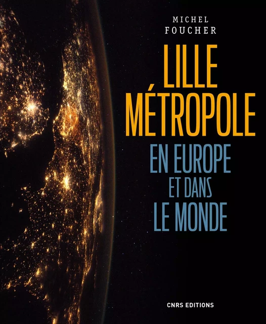 Lille, une métropole en Europe et dans le monde - Michel Foucher - CNRS editions