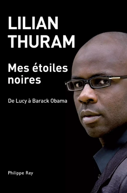 Mes étoiles noires - De Lucy à Barack OBAMA - Lilian Thuram - Philippe Rey