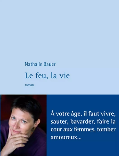 Le Feu, la vie - Nathalie Bauer - Philippe Rey