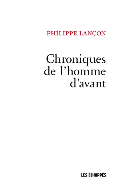 Chroniques de l'homme d'avant - Philippe Lançon - Les echappes