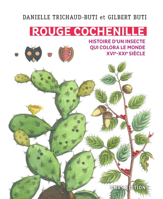 Rouge Cochenille. Histoire d'un insecte qui colora le monde XVIe-XXIe siècle - Danielle Trichaud-Buti, Gilbert Buti - CNRS editions