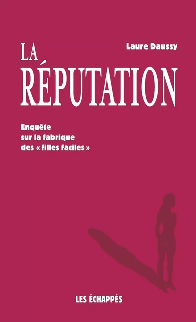 La Réputation - Enquête sur la fabrique des "filles faciles" - Laure Daussy - Les echappes