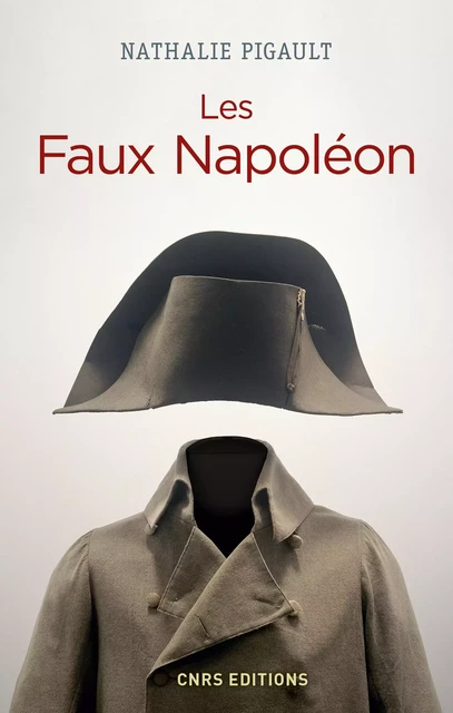 Les Faux Napoléon 1815-1823 - Histoires d'imposteurs impériaux - Nathalie Pigault - CNRS editions