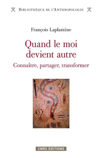 Quand le moi devient autre. Connaître, échanger, transformer - François Laplantine - CNRS editions