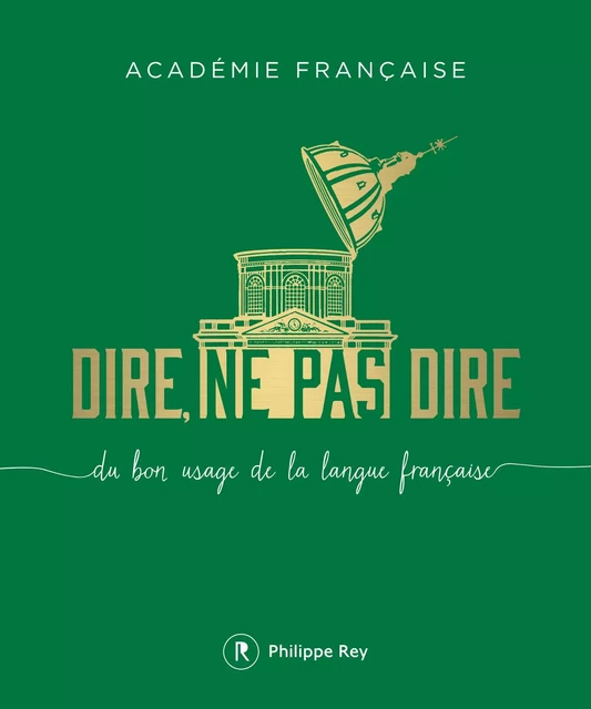 Dire, ne pas dire - volume 1 Du bon usage de la langue française -  Académie française - Philippe Rey