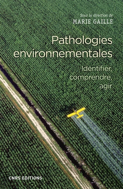 Pathologies environnementales - Identifier, comprendre, agir - Marie Gaille - CNRS editions