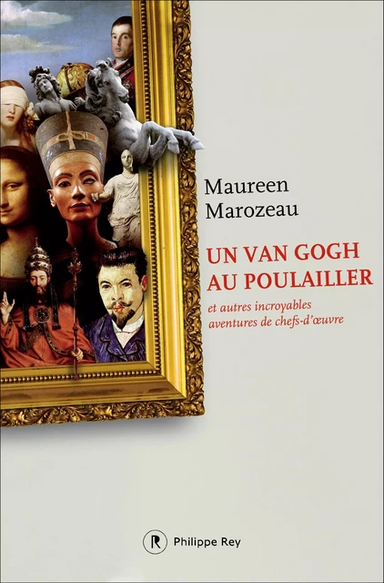 Un Van Gogh au poulailler et autres incroyables aventures de chefs-d'oeuvre - Maureen Marozeau - Philippe Rey