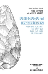 Un bouquet d'ancêtres. Premiers humains : qui était qui, qui a fait quoi, où et quand ?