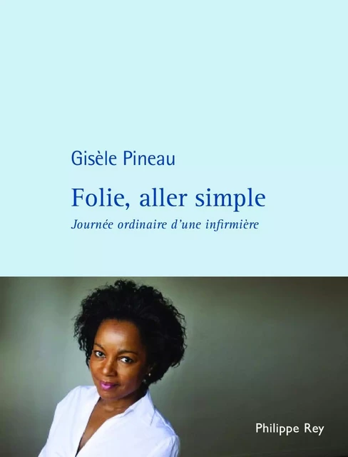 Folie, aller simple. Journée ordinaire d'une infirmière - Gisèle Pineau - Philippe Rey