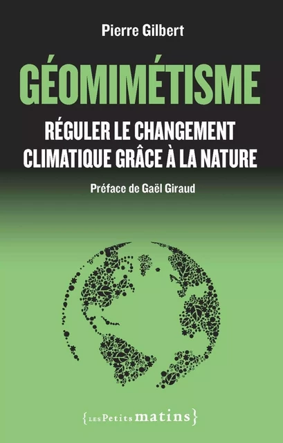 Géomimétisme. Réguler le changement climatique grâce à la nature - Pierre Gilbert - Petits matins